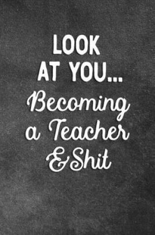 Cover of Look At You Becoming A Teacher And Shit