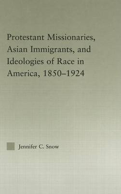 Cover of Protestant Missionaries, Asian Immigrants, and Ideologies of Race in America, 1850-1924