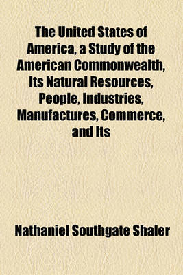 Book cover for The United States of America, a Study of the American Commonwealth, Its Natural Resources, People, Industries, Manufactures, Commerce, and Its