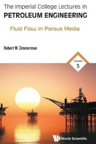 Cover of Imperial College Lectures In Petroleum Engineering, The - Volume 5: Fluid Flow In Porous Media