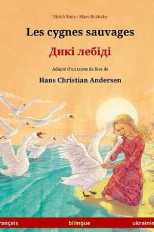 Cover of Les cygnes sauvages - Diki laibidi. Livre bilingue pour enfants adapté d'un conte de fées de Hans Christian Andersen (français - ukrainien)