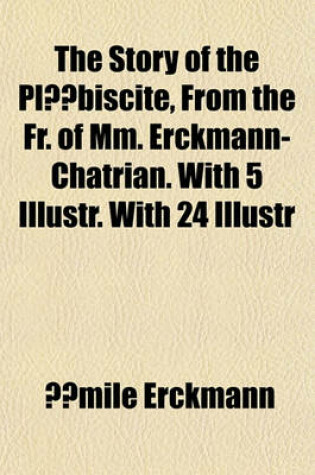 Cover of The Story of the Plebiscite, from the Fr. of MM. Erckmann-Chatrian. with 5 Illustr. with 24 Illustr