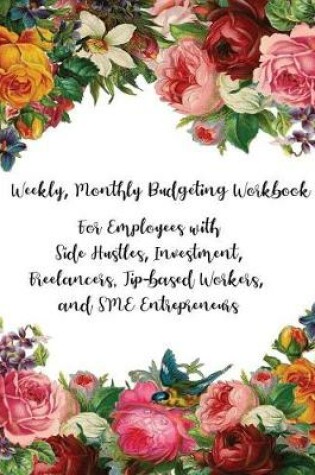 Cover of Weekly, Monthly Budgeting Workbook For Employees with Side Hustles, Investment, Freelancers, Tip-based Workers and SME Entrepreneurs