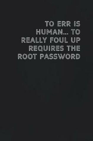 Cover of To err is human... to really foul up requires the root password