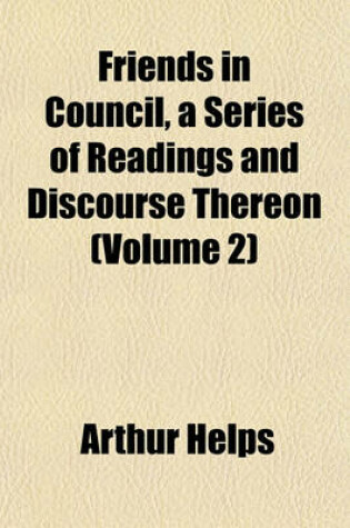 Cover of Friends in Council, a Series of Readings and Discourse Thereon (Volume 2)