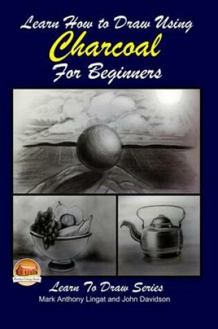 Cover of Learn How to Draw Using Charcoal for Beginners