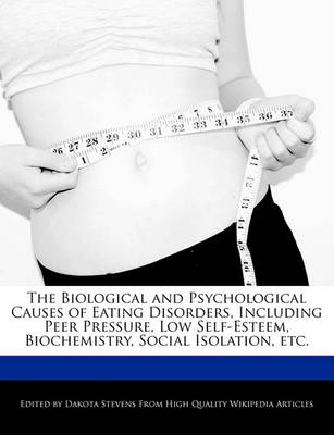 Book cover for The Biological and Psychological Causes of Eating Disorders, Including Peer Pressure, Low Self-Esteem, Biochemistry, Social Isolation, Etc.