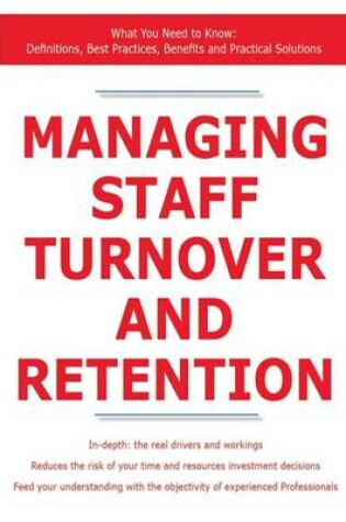 Cover of Managing Staff Turnover and Retention - What You Need to Know: Definitions, Best Practices, Benefits and Practical Solutions