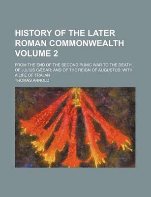 Book cover for History of the Later Roman Commonwealth Volume 2; From the End of the Second Punic War to the Death of Julius Caesar; And of the Reign of Augustus