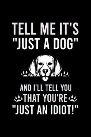 Cover of Tell Me It's "just a Dog" and I'll Tell You That You're "just an Idiot!"