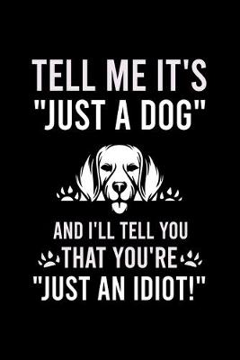 Book cover for Tell Me It's "just a Dog" and I'll Tell You That You're "just an Idiot!"