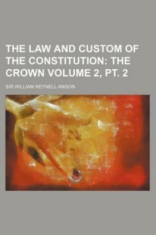 Cover of The Law and Custom of the Constitution Volume 2, PT. 2; The Crown