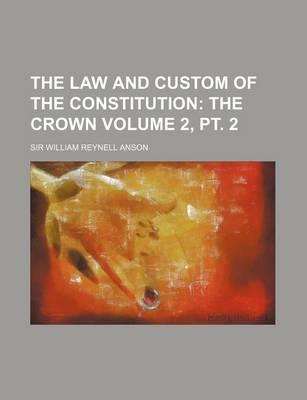 Book cover for The Law and Custom of the Constitution Volume 2, PT. 2; The Crown