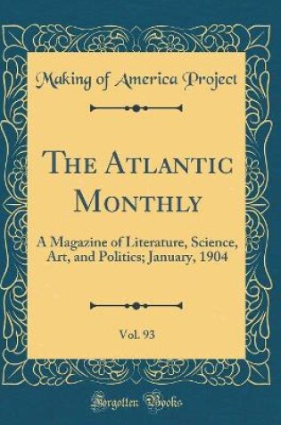 Cover of The Atlantic Monthly, Vol. 93: A Magazine of Literature, Science, Art, and Politics; January, 1904 (Classic Reprint)