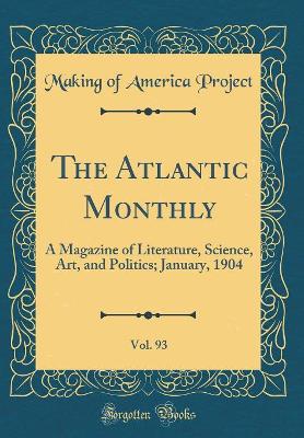 Book cover for The Atlantic Monthly, Vol. 93: A Magazine of Literature, Science, Art, and Politics; January, 1904 (Classic Reprint)