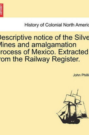 Cover of Descriptive Notice of the Silver Mines and Amalgamation Process of Mexico. Extracted from the Railway Register.