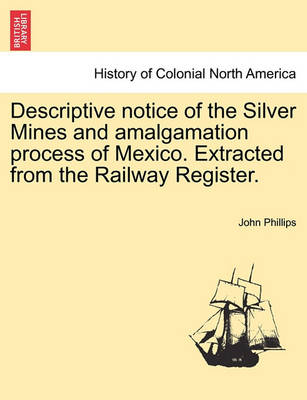 Book cover for Descriptive Notice of the Silver Mines and Amalgamation Process of Mexico. Extracted from the Railway Register.