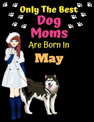 Book cover for Only The Best Dog Moms Are Born In May