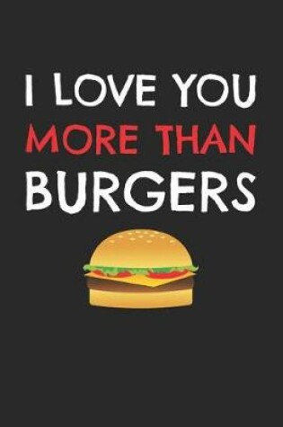 Cover of Valentine's Day Notebook - I Love You More Than Burgers Funny Valentine's Day Gift - Valentine's Day Journal