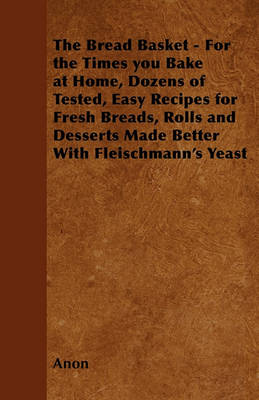 Book cover for The Bread Basket - For the Times You Bake at Home, Dozens of Tested, Easy Recipes for Fresh Breads, Rolls and Desserts Made Better With Fleischmann's Yeast