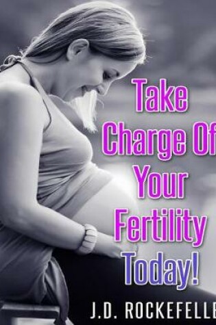 Cover of Take Charge of Your Fertility Today!
