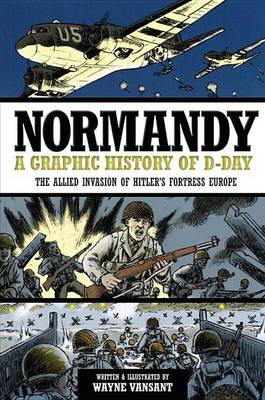 Book cover for Normandy: A Graphic History of D-Day, the Allied Invasion of Hitler's Fortress Europe