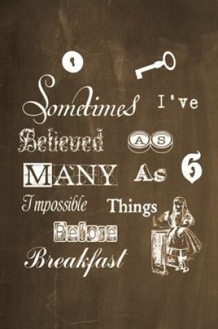 Cover of Alice in Wonderland Chalkboard Journal - Sometimes I've Believed As Many As Six Impossible Things Before Breakfast (Brown)