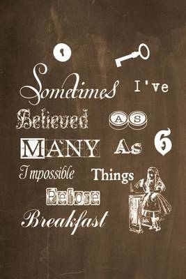 Cover of Alice in Wonderland Chalkboard Journal - Sometimes I've Believed As Many As Six Impossible Things Before Breakfast (Brown)