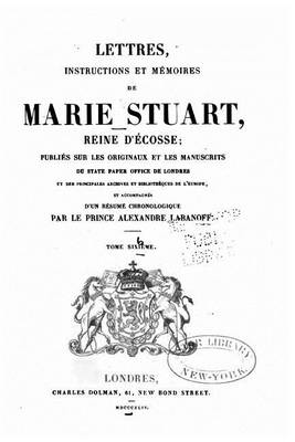 Book cover for Lettres, instructions et mémoires de Marie Stuart, reine d'Écosse - Tome Sixième