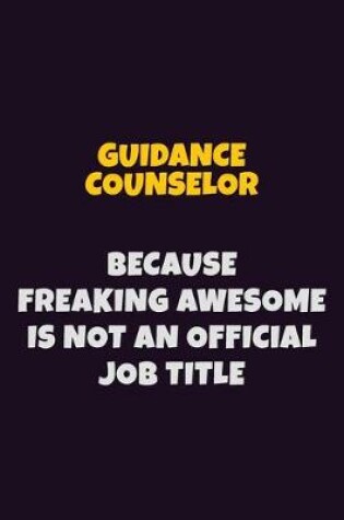 Cover of Guidance Counselor, Because Freaking Awesome Is Not An Official Job Title