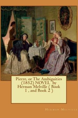 Cover of Pierre, or The Ambiguities (1852) NOVEL by Herman Melville ( Book 1, and Book 2 )