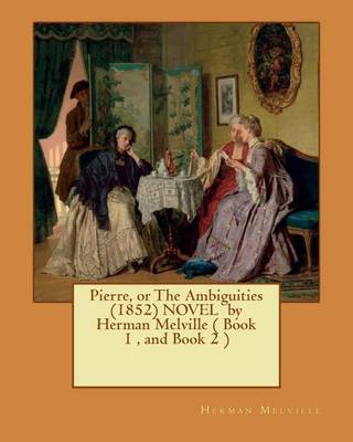 Book cover for Pierre, or The Ambiguities (1852) NOVEL by Herman Melville ( Book 1, and Book 2 )