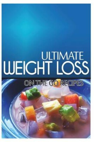 Cover of Ultimate Weight Loss - On The Go Recipes