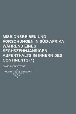 Cover of Missionsreisen Und Forschungen in Sud-Afrika Wahrend Eines Sechszehnjahrigen Aufenthalts Im Innern Des Continents (1 )