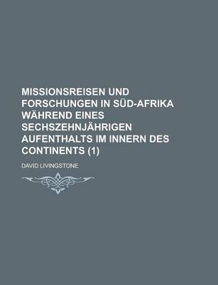 Book cover for Missionsreisen Und Forschungen in Sud-Afrika Wahrend Eines Sechszehnjahrigen Aufenthalts Im Innern Des Continents (1 )