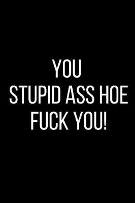 Book cover for You Stupid Ass Hoe Fuck You!