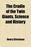 Book cover for The Cradle of the Twin Giants, Science and History (Volume 2)