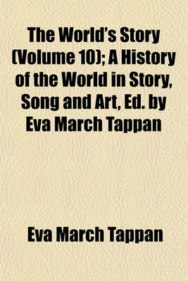 Book cover for The World's Story (Volume 10); A History of the World in Story, Song and Art, Ed. by Eva March Tappan