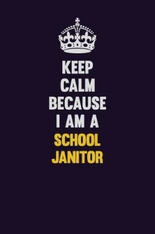 Cover of Keep Calm Because I Am A School Janitor