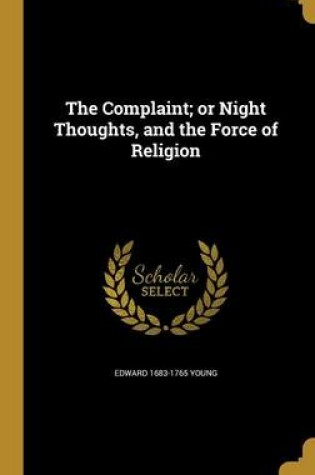 Cover of The Complaint; Or Night Thoughts, and the Force of Religion