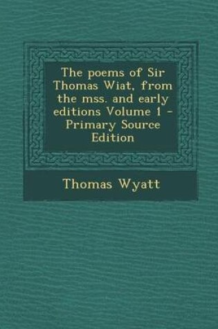 Cover of The Poems of Sir Thomas Wiat, from the Mss. and Early Editions Volume 1