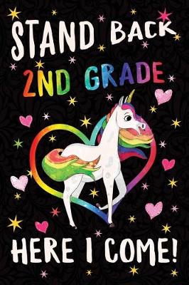 Book cover for Stand Back 2nd Grade Here I Come Notebook Unicorn Rainbow