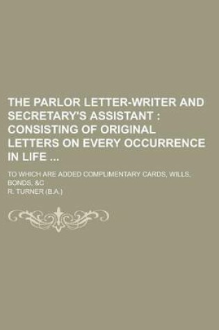 Cover of The Parlor Letter-Writer and Secretary's Assistant; To Which Are Added Complimentary Cards, Wills, Bonds, &C