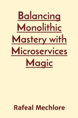 Cover of Balancing Monolithic Mastery with Microservices Magic