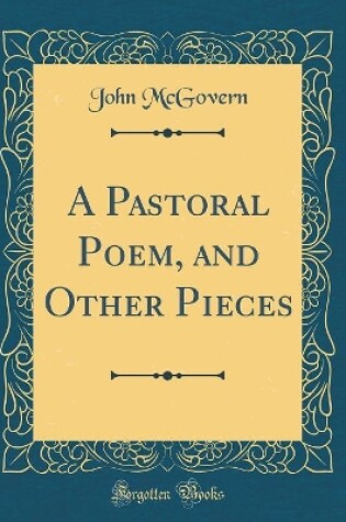 Cover of A Pastoral Poem, and Other Pieces (Classic Reprint)