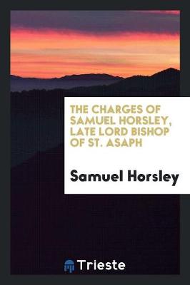 Book cover for The Charges of Samuel Horsley, Late Lord Bishop of St. Asaph