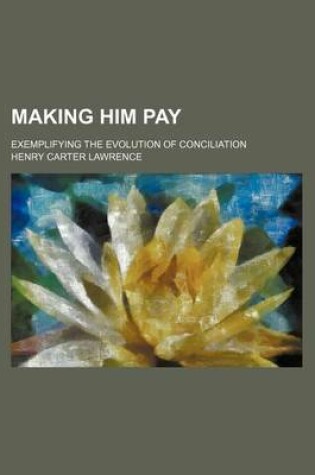 Cover of Making Him Pay; Exemplifying the Evolution of Conciliation