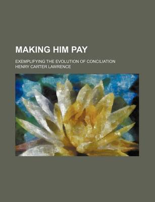 Book cover for Making Him Pay; Exemplifying the Evolution of Conciliation