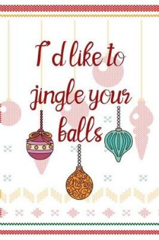 Cover of I'd Like To Jingle Your Balls