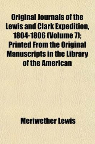 Cover of Original Journals of the Lewis and Clark Expedition, 1804-1806 (Volume 7); Printed from the Original Manuscripts in the Library of the American